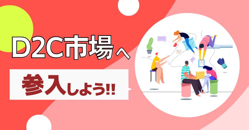 D2C市場への参入で事業拡大を成功させよう