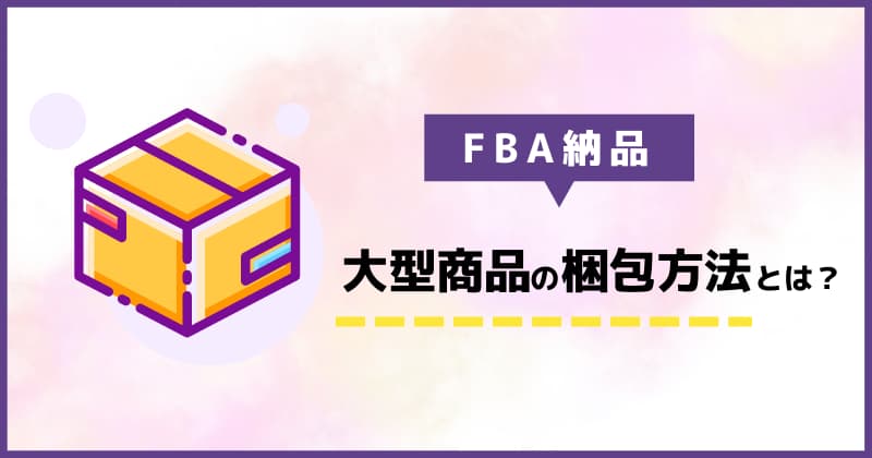 FBA納品で大型商品の梱包方法は？