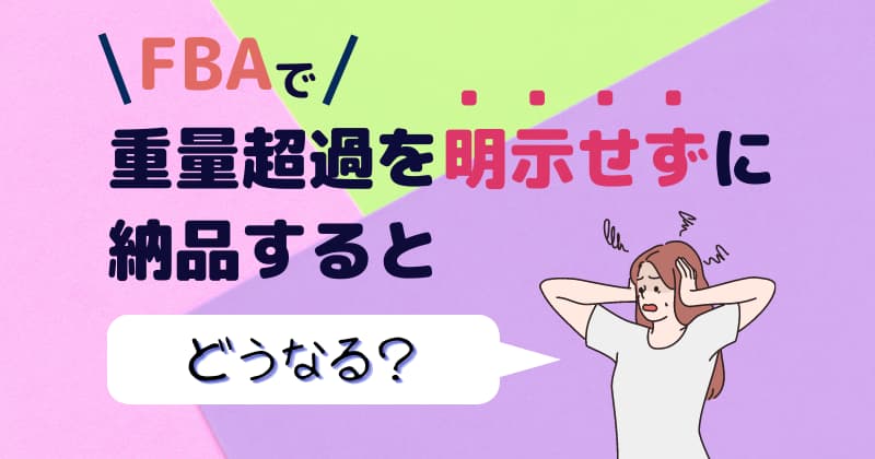 FBAで重量超過を明示せずに納品するとどうなる？