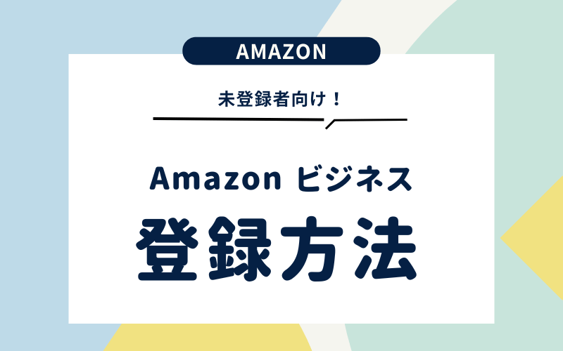 【未登録者向け】amazonビジネスの登録方法！手順や注意点も徹底紹介！