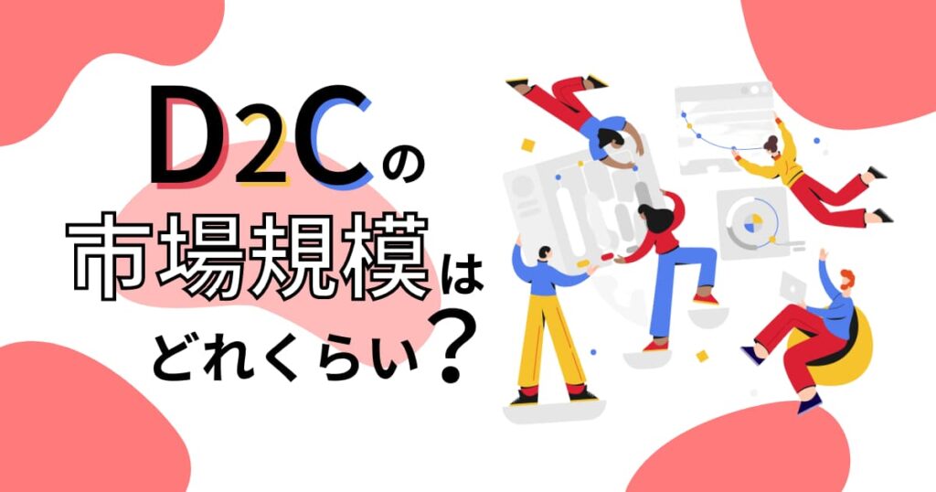 D2Cの市場規模はどれくらい？D2Cが注目される理由とは！