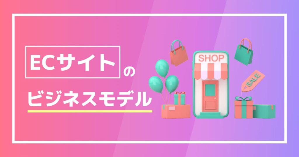 ECサイトのビジネスモデル|ECビジネス業界の基礎知識